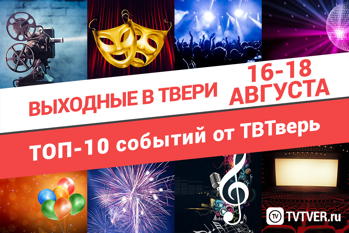 ТОП - 10 событий Твери на 16, 17 и 18 августа